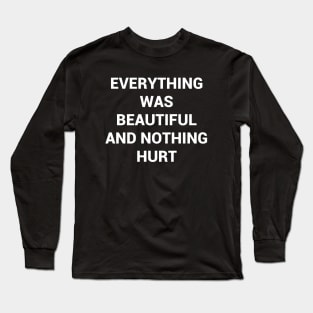 Everything was beautiful and nothing hurt Long Sleeve T-Shirt